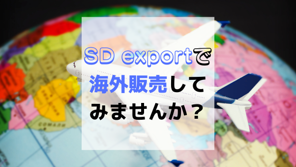 SD export最新情報をお届け！皆さんも海外販売をしてみませんか？（2022年...