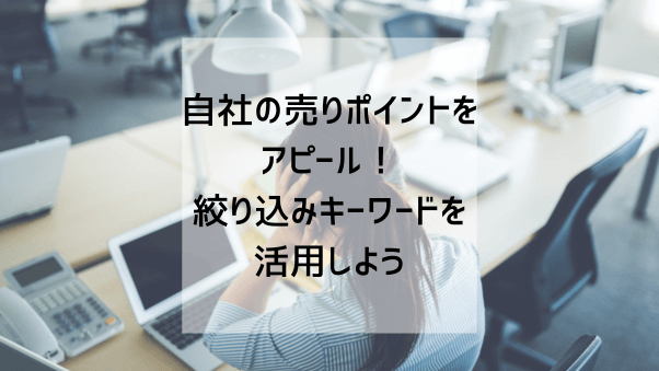 自社の売りポイントをアピール！絞り込みキーワードを活用しよう