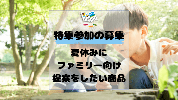 【参加募集】夏休みのファミリー提案に取り入れたい商品を教えてください。（期限：20...