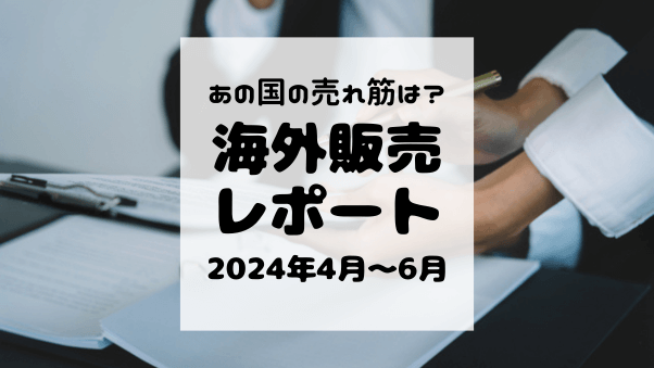 海外販売レポート　2024年4月～6月