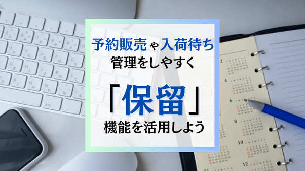 【動画あり】予約販売や入荷待ち商品の受注管理に便利！「保留」画面の機能を使いこなそう